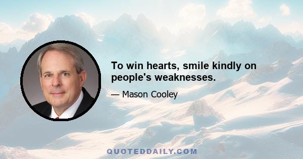 To win hearts, smile kindly on people's weaknesses.