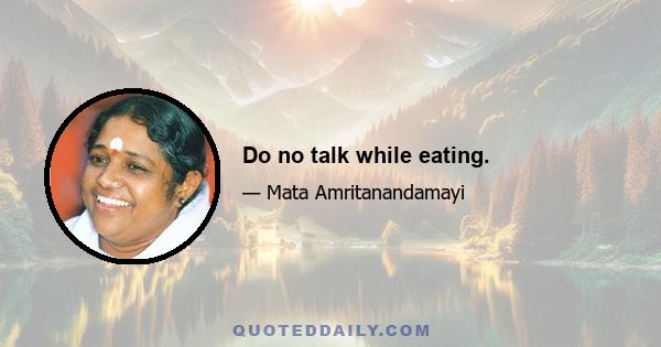 Do no talk while eating.