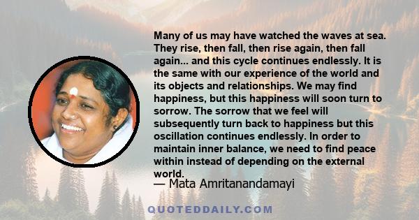 Many of us may have watched the waves at sea. They rise, then fall, then rise again, then fall again... and this cycle continues endlessly. It is the same with our experience of the world and its objects and