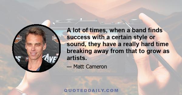 A lot of times, when a band finds success with a certain style or sound, they have a really hard time breaking away from that to grow as artists.