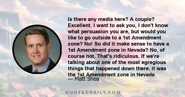 Is there any media here? A couple? Excellent. I want to ask you, I don't know what persuasion you are, but would you like to go outside to a 1st Amendment zone? No! So did it make sense to have a 1st Amendment zone in