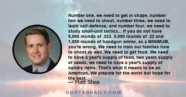 Number one, we need to get in shape, number two we need to shoot, number three, we need to learn self-defense, and number four, we need to study small-unit tactics... If you do not have 5,000 rounds of .223, 5,000