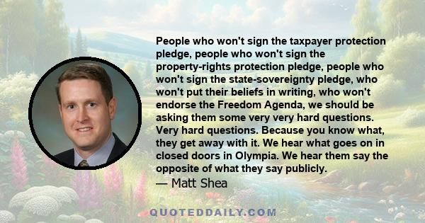 People who won't sign the taxpayer protection pledge, people who won't sign the property-rights protection pledge, people who won't sign the state-sovereignty pledge, who won't put their beliefs in writing, who won't