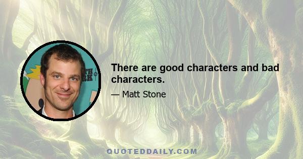 There are good characters and bad characters.