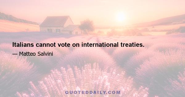 Italians cannot vote on international treaties.