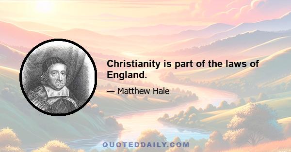 Christianity is part of the laws of England.