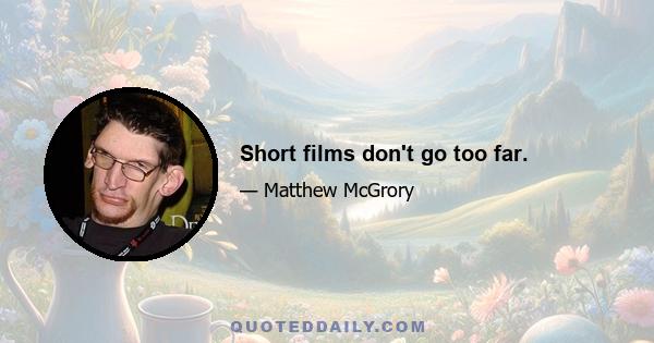 Short films don't go too far.