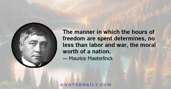 The manner in which the hours of freedom are spent determines, no less than labor and war, the moral worth of a nation.