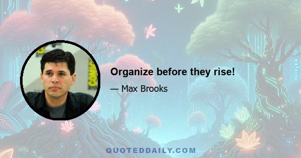 Organize before they rise!