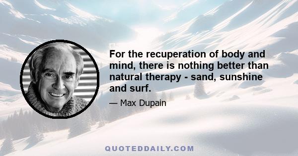 For the recuperation of body and mind, there is nothing better than natural therapy - sand, sunshine and surf.