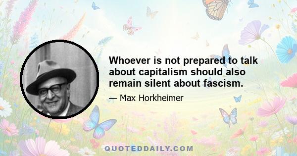 Whoever is not prepared to talk about capitalism should also remain silent about fascism.