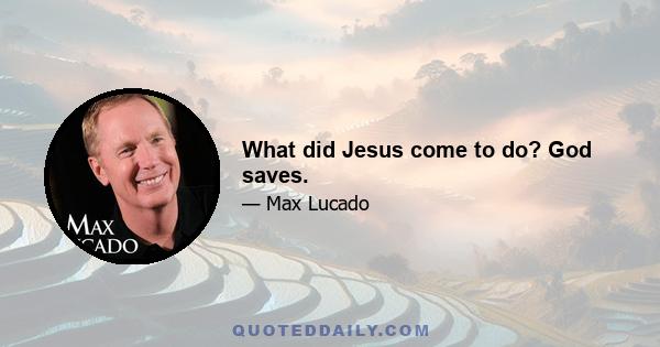 What did Jesus come to do? God saves.