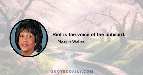 Riot is the voice of the unheard.