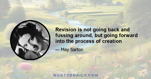 Revision is not going back and fussing around, but going forward into the process of creation