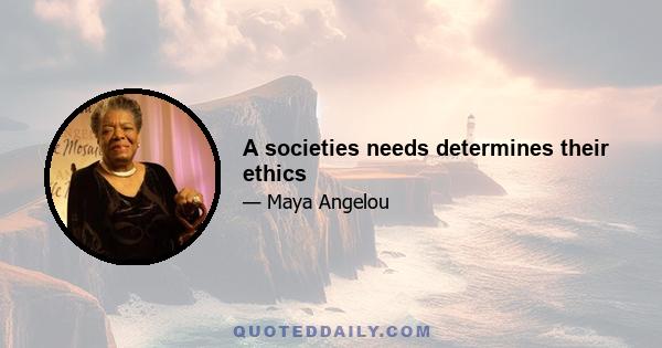 A societies needs determines their ethics