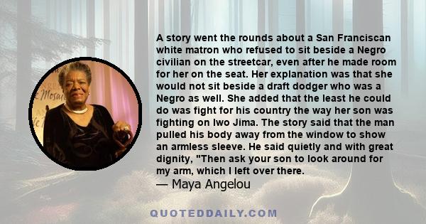 A story went the rounds about a San Franciscan white matron who refused to sit beside a Negro civilian on the streetcar, even after he made room for her on the seat. Her explanation was that she would not sit beside a