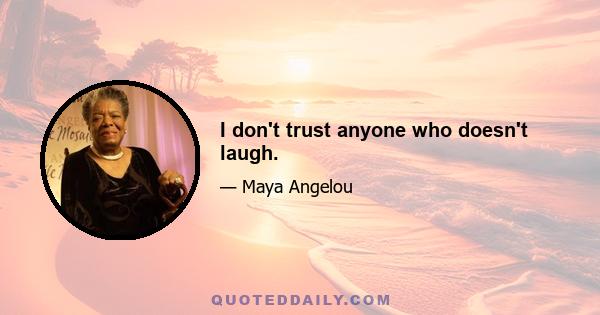 I don't trust anyone who doesn't laugh.