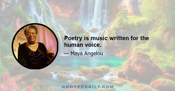 Poetry is music written for the human voice.