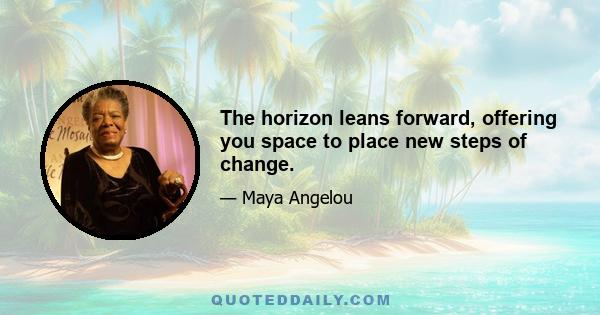 The horizon leans forward, offering you space to place new steps of change.