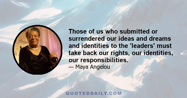 Those of us who submitted or surrendered our ideas and dreams and identities to the 'leaders' must take back our rights, our identities, our responsibilities.