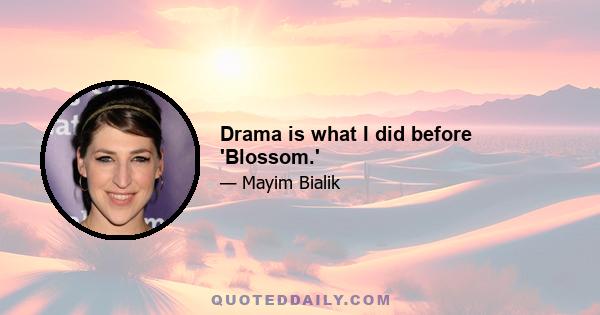 Drama is what I did before 'Blossom.'