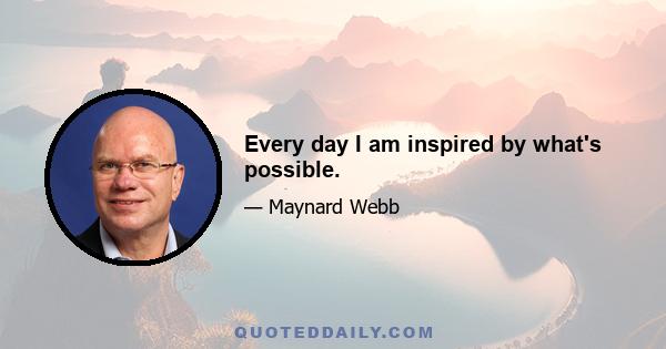 Every day I am inspired by what's possible.