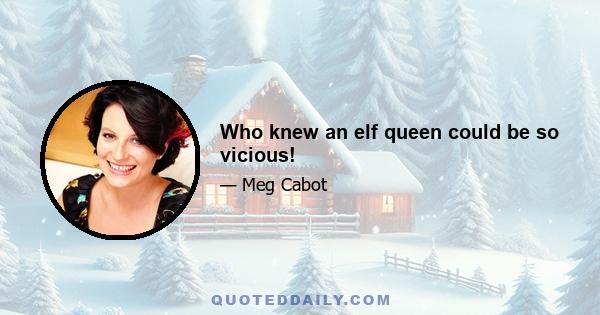 Who knew an elf queen could be so vicious!