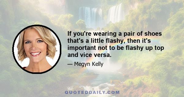 If you're wearing a pair of shoes that's a little flashy, then it's important not to be flashy up top and vice versa.