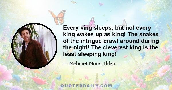 Every king sleeps, but not every king wakes up as king! The snakes of the intrigue crawl around during the night! The cleverest king is the least sleeping king!