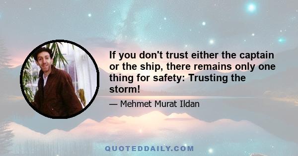 If you don't trust either the captain or the ship, there remains only one thing for safety: Trusting the storm!