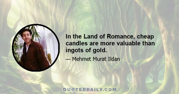 In the Land of Romance, cheap candles are more valuable than ingots of gold.