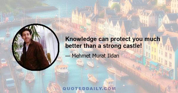 Knowledge can protect you much better than a strong castle!