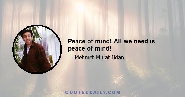 Peace of mind! All we need is peace of mind!