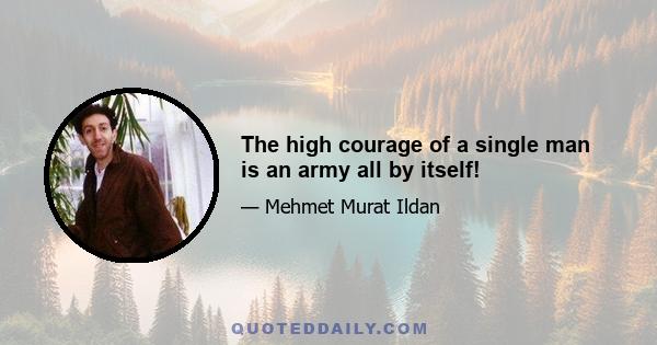 The high courage of a single man is an army all by itself!