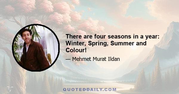 There are four seasons in a year: Winter, Spring, Summer and Colour!