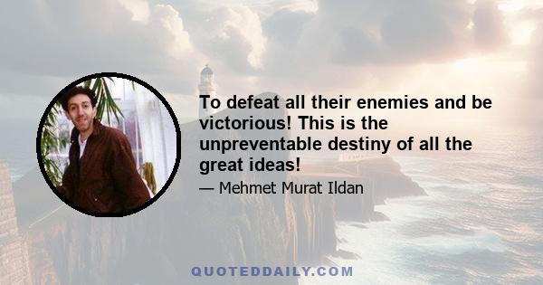 To defeat all their enemies and be victorious! This is the unpreventable destiny of all the great ideas!