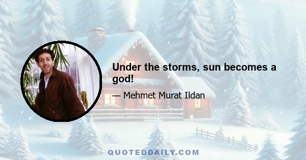 Under the storms, sun becomes a god!