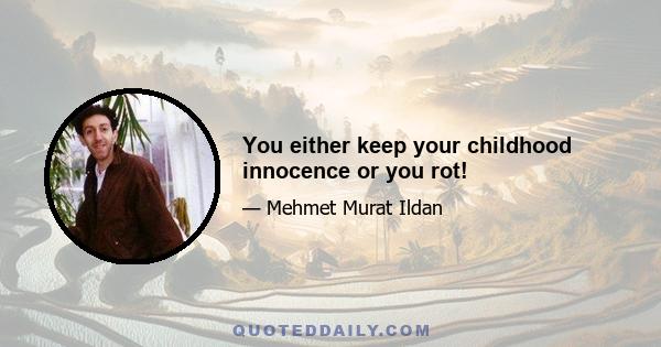 You either keep your childhood innocence or you rot!