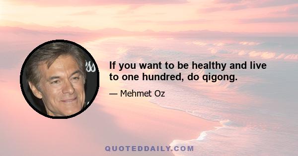If you want to be healthy and live to one hundred, do qigong.