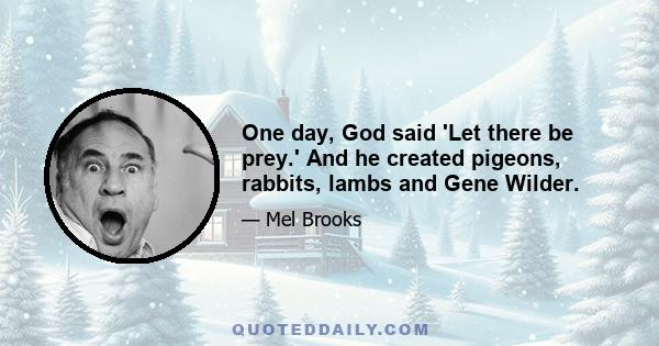 One day, God said 'Let there be prey.' And he created pigeons, rabbits, lambs and Gene Wilder.