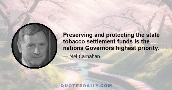 Preserving and protecting the state tobacco settlement funds is the nations Governors highest priority.