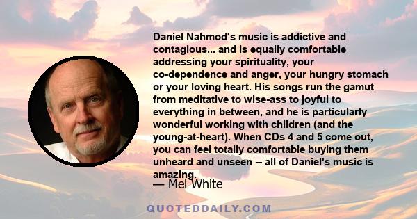 Daniel Nahmod's music is addictive and contagious... and is equally comfortable addressing your spirituality, your co-dependence and anger, your hungry stomach or your loving heart. His songs run the gamut from