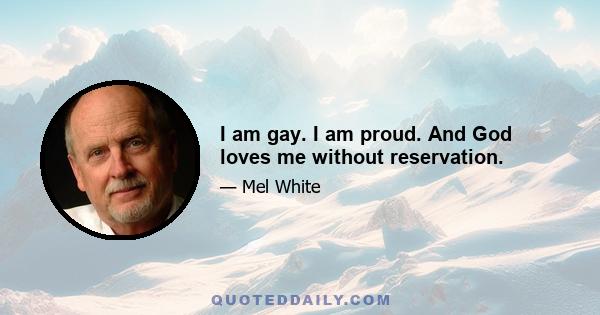 I am gay. I am proud. And God loves me without reservation.