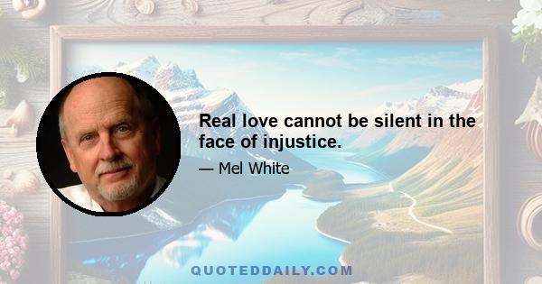 Real love cannot be silent in the face of injustice.