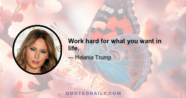 Work hard for what you want in life.