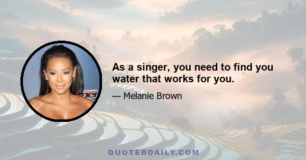 As a singer, you need to find you water that works for you.