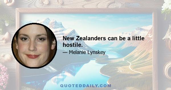 New Zealanders can be a little hostile.