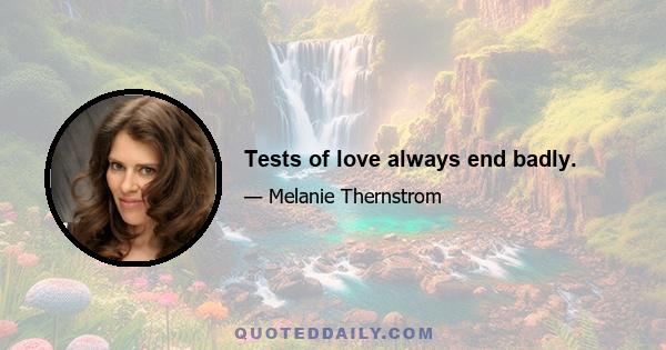 Tests of love always end badly.