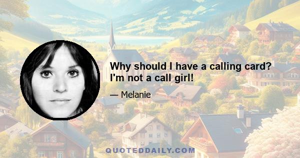 Why should I have a calling card? I'm not a call girl!