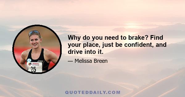 Why do you need to brake? Find your place, just be confident, and drive into it.